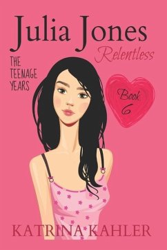 JULIA JONES - The Teenage Years - Book 6: RELENTLESS - A book for teenage girls - Kahler, Katrina