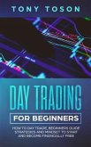 Day Trading for Beginners: How to Day Trade, Beginners Guide, Strategies and Mindset to Start and Become Financially Free