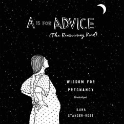 A is for Advice (the Reassuring Kind): Wisdom for Pregnancy - Stanger-Ross, Ilana