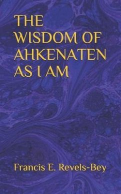 The Wisdom of Ahkenaten as I Am - Revels-Bey, Francis E.
