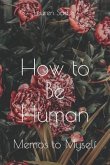 How to Be Human: Memos to Myself