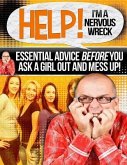 Help! I'm a Nervous Wreck: Essential Advice Before You Ask a Girl Out and Mess Up!