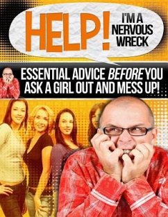 Help! I'm a Nervous Wreck: Essential Advice Before You Ask a Girl Out and Mess Up! - Kulkarni, Kiran