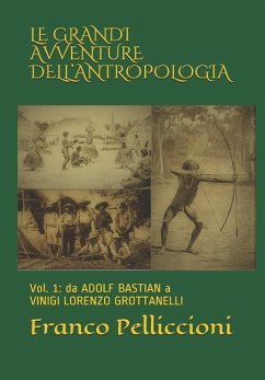Le Grandi Avventure Dell'antropologia: Vol. 1: da ADOLF BASTIAN A VINIGI LORENZO GROTTANELLI - Pelliccioni, Franco