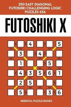 Futoshiki X: 250 Easy Diagonal Futoshiki Challenging Logic Puzzles 6x6 - Mindful Puzzle Books