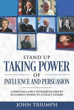 Stand Up Taking Power of Influence and Persuasion: 3 Essentials and 8 Techniques Used by Successful People to Attract Others - Triumph, John