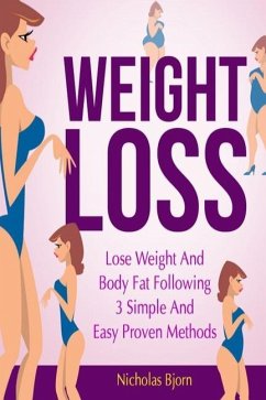 Weight Loss: Lose Weight and Body Fat Following 3 Simple and Easy Proven Methods - Bjorn, Nicholas