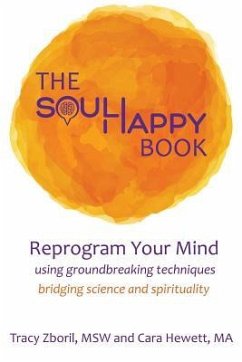 The Soul Happy Book: Reprogram Your Mind Using Groundbreaking Techniques Bridging Science and Spirituality - Hewett, Cara; Zboril, Tracy