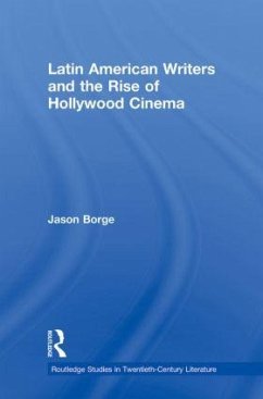 Latin American Writers and the Rise of Hollywood Cinema - Borge, Jason