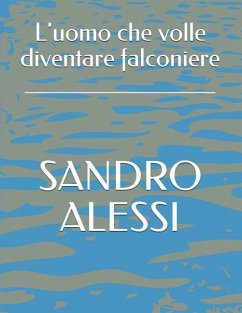 L'uomo che volle diventare falconiere - Alessi, Sandro