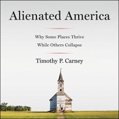 Alienated America: Why Some Places Thrive While Others Collapse - Carney, Timothy P.