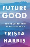 Futuregood: How to Use Futurism to Save the World