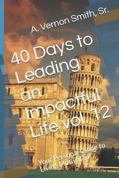40 Days to Leading an Impactful Life Vol. 12: Your Personal Guide to Living Motivated! - Smith, Sr. A. Vernon