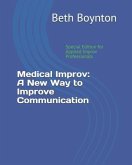Medical Improv: A New Way to Improve Communication: Special Edition for Applied Improv Professionals
