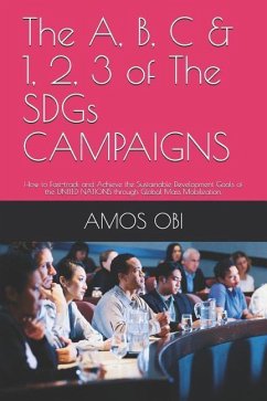 The A, B, C & 1, 2, 3 of the Sdgs Campaigns: How to Fast-Track and Achieve the Sustainable Development Goals of the United Nations Through Global Mass - Oju, Efemena