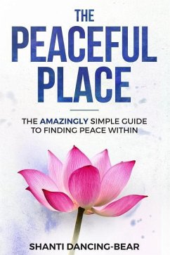 The Peaceful Place: The AMAZINGLY Simple Guide to Finding Peace Within - Dancing-Bear, Shanti