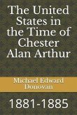 The United States in the Time of Chester Alan Arthur: 1881-1885