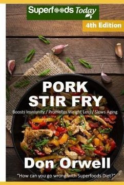 Pork Stir Fry: Over 65 Quick & Easy Gluten Free Low Cholesterol Whole Foods Recipes full of Antioxidants & Phytochemicals - Orwell, Don