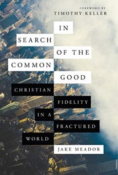 In Search of the Common Good - Christian Fidelity in a Fractured World - Meador, Jake; Keller, Timothy