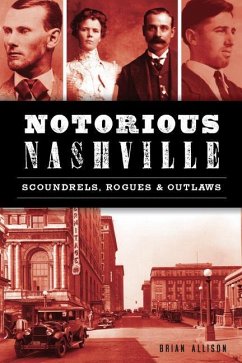 Notorious Nashville: Scoundrels, Rogues and Outlaws - Allison, Brian