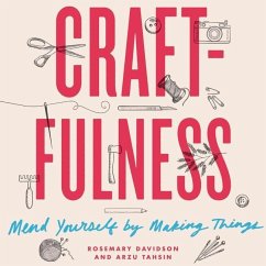 Craftfulness: Mend Yourself by Making Things - Davidson, Rosemary; Tahsin, Arzu