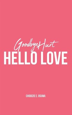 GOODBYE HURT, HELLO LOVE - Osuwa, Chidozie E