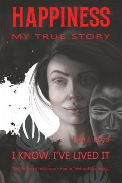 Happiness - My True Story: The Life Tested Techniques: How to Think and Stay Happy. I Know. I've Lived it. - Boyd, Rita