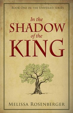 In the Shadow of the King: Book One in the Unveiled Series - Rosenberger, Melissa