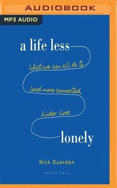 A Life Less Lonely: What We Can All Do to Lead More Connected, Kinder Lives - Duerden, Nick