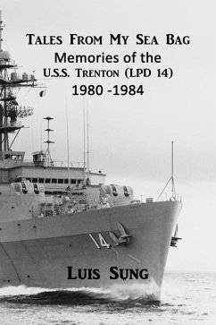 Tale From My Sea Bag: Memories of the U.S.S. Trenton (LPD 14) 1980 - 1984 - Sung, Luis