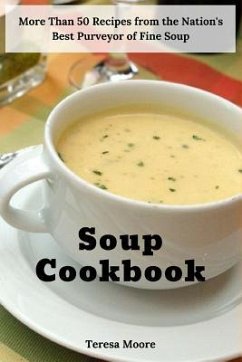 Soup Cookbook: More Than 50 Recipes from the Nation's Best Purveyor of Fine Soup - Moore, Teresa