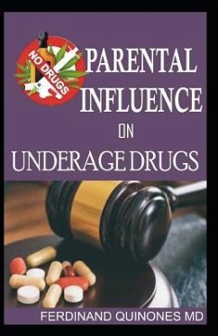 Parental Influence on Underage Drugs: The Ifluence of Parents on Teens Using Drugs - Quinones M. D., Ferdinand