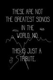 These Are Not the Greatest Songs in the World, No. This Is Just a Tribute.: Guitar Tab Book