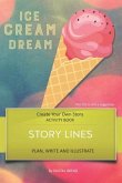 Story Lines - Ice Cream Dream - Create Your Own Story Activity Book: Plan, Write & Illustrate Your Own Story Ideas and Illustrate Them with 6 Story Bo