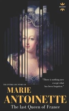 Marie Antoinette: The last Queen of France. The Entire Life Story - Hour, The History
