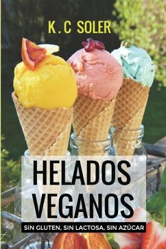 Helados Veganos ( Sin Gluten, Sin Azúcar, Sin Lactosa): Recetas fáciles y económicas - Soler, K. C.