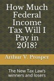 How Much Federal Income Tax Will I Pay in 2018?: The New Tax Law's Winners and Losers