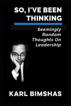 So, I've Been Thinking: Seemingly Random Thoughts on Leadership - Bimshas, Karl