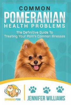 Common Pomeranian Health Problems: The Definitive Guide to Treating Your Pom's Common Illnesses - Williams, Jennifer