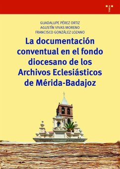 La documentación conventual en el fondo diocesano de los Archivos Eclesiásticos de Mérida-Badajoz Cover La documentación conventual en el fondo diocesano de los Archivos Eclesiásticos de Mérida-Badajoz