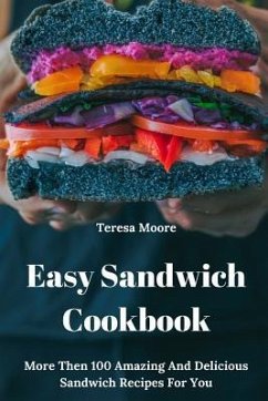 Easy Sandwich Cookbook: More Then 100 Amazing and Delicious Sandwich Recipes for You - Moore, Teresa