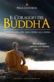 Il coraggio del Buddha. Guida pratica per non cedere alla paura Il coraggio del Buddha. Guida pratica per non cedere alla paura