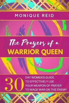The Prayers of a Warrior Queen: 30 Day Women's Guide to Effectively use your Weapon of Prayer to Wage War on the Enemy - Reid, Monique