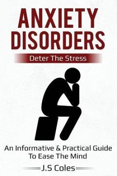Anxiety Disorders - Deter the Stress: An Informative & Practical Guide to Ease the Mind - Coles, J. S.