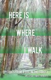 Here Is Where I Walk: Episodes from a Life in the Forest Volume 1