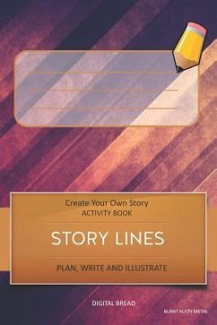 Story Lines - Create Your Own Story Activity Book, Plan Write and Illustrate: Burnt Rusty Metal Unleash Your Imagination, Write Your Own Story, Create - Bread, Digital