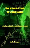 How to Invest & Trade on a Small Account (eBook, ePUB)