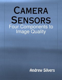 Camera Sensors: Four Components to Image Quality (eBook, ePUB) - Silvers, Andrew