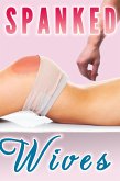 Spanked Wives (Spanking Bundle, In Public, In the Bedroom, By Her Husband) (eBook, ePUB) Spanked Wives (Spanking Bundle, In Public, In the Bedroom, By Her Husband) (eBook, ePUB)