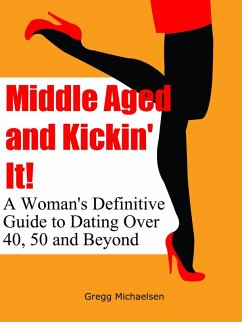 Middle Aged and Kickin' It!: A Woman's Definitive Guide to Dating Over 40, 50 and Beyond (Relationship and Dating Advice for Women Book, #11) (eBook, ePUB) - Michaelsen, Gregg